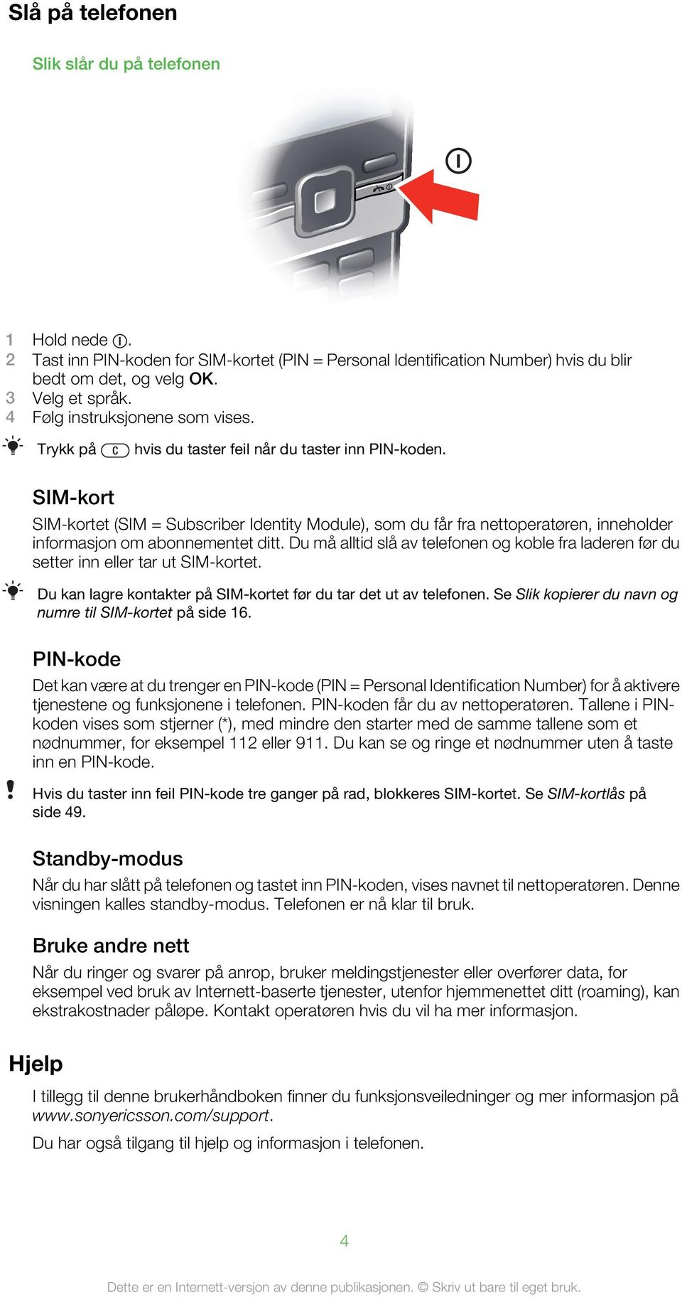 SIM-kort SIM-kortet (SIM = Subscriber Identity Module), som du får fra nettoperatøren, inneholder informasjon om abonnementet ditt.