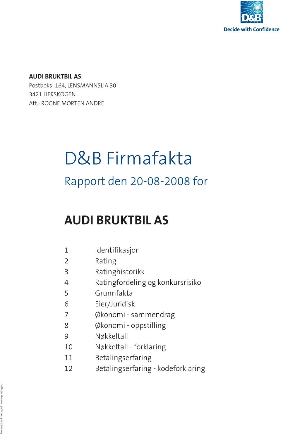 Ratinghistorikk 4 Ratingfordeling og konkursrisiko 5 Grunnfakta 6 Eier/Juridisk 7 Økonomi - sammendrag 8