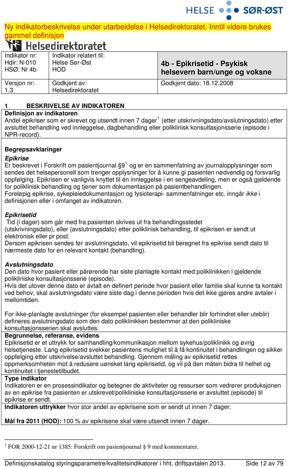 2008 1 BESKRIVELSE AV INDIKATOREN Definisjon av indikatoren Andel epikriser som er skrevet og utsendt innen 7 dager 1 (etter utskrivningsdato/avslutningsdato) etter avsluttet behandling ved