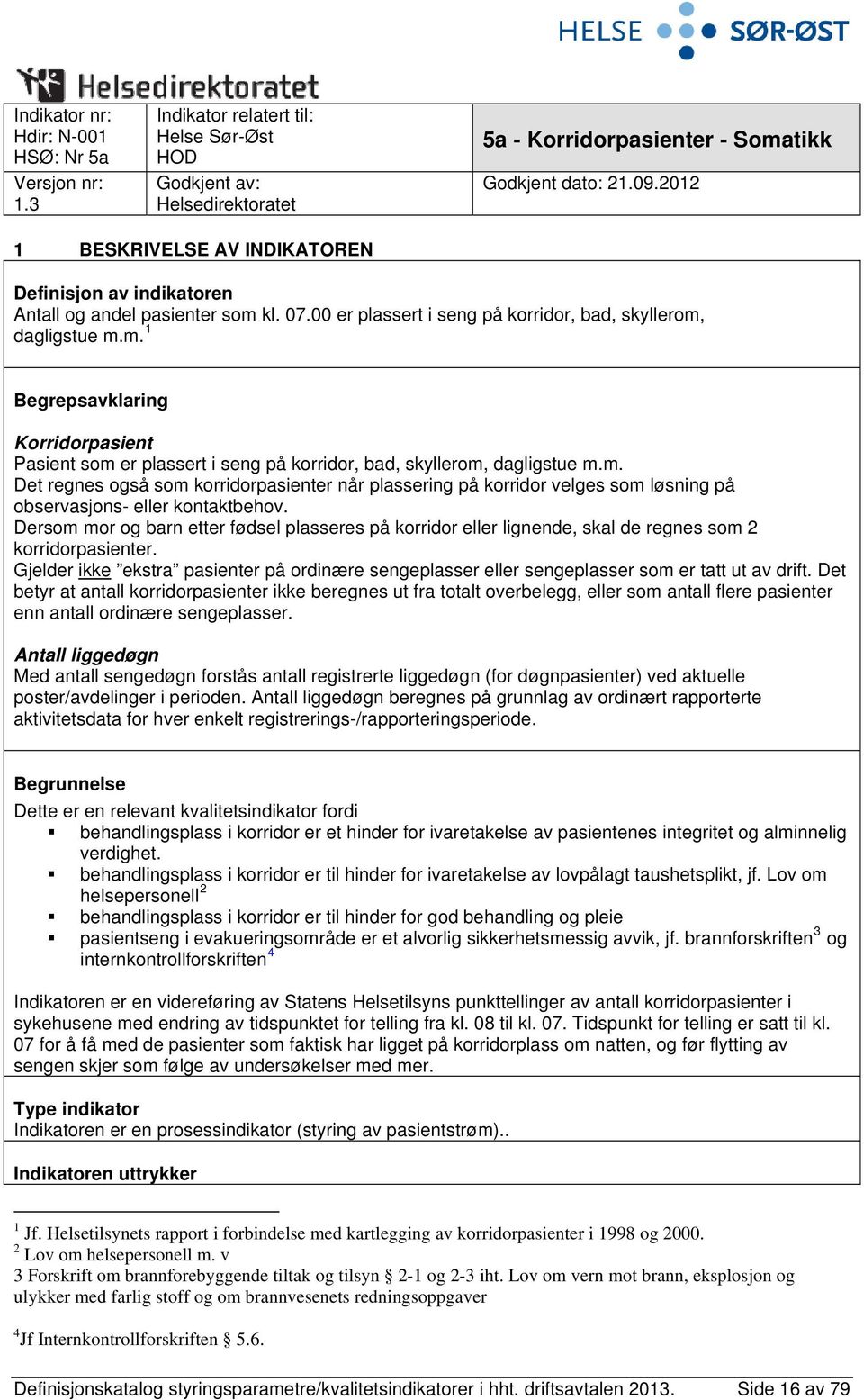 m. Det regnes også som korridorpasienter når plassering på korridor velges som løsning på observasjons- eller kontaktbehov.