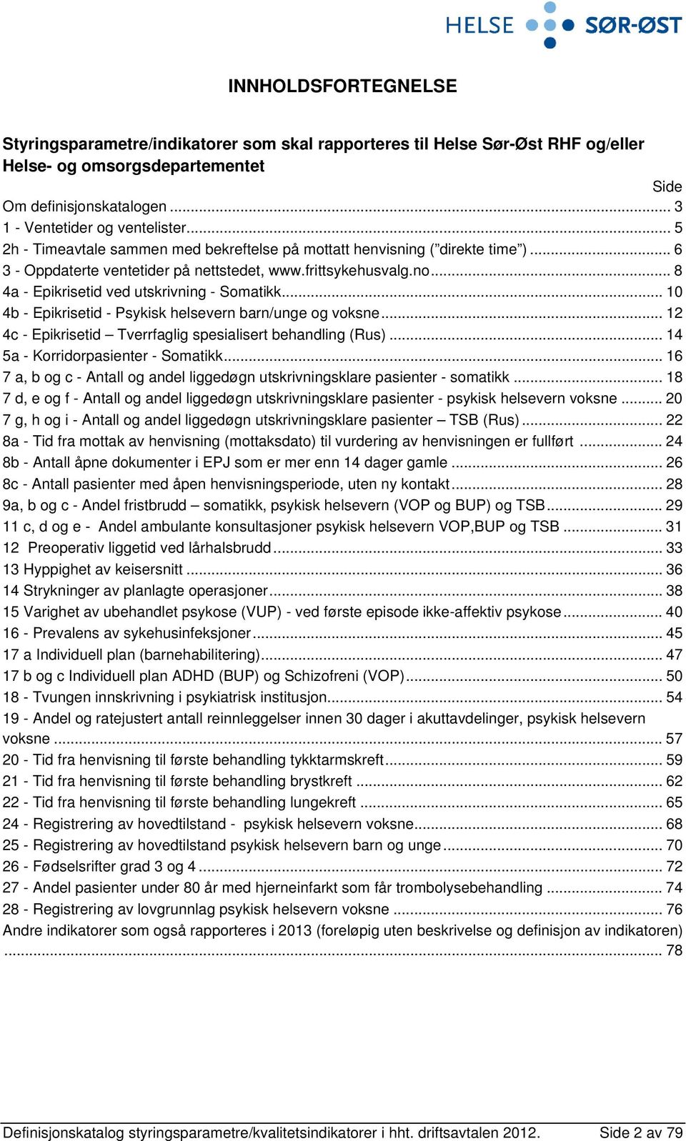 .. 10 4b - Epikrisetid - Psykisk helsevern barn/unge og voksne... 12 4c - Epikrisetid Tverrfaglig spesialisert behandling (Rus)... 14 5a - Korridorpasienter - Somatikk.