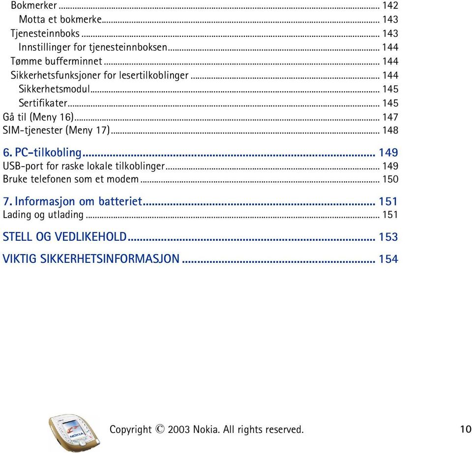 .. 147 SIM-tjenester (Meny 17)... 148 6. PC-tilkobling... 149 USB-port for raske lokale tilkoblinger... 149 Bruke telefonen som et modem.