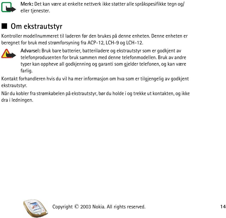 Advarsel: Bruk bare batterier, batteriladere og ekstrautstyr som er godkjent av telefonprodusenten for bruk sammen med denne telefonmodellen.