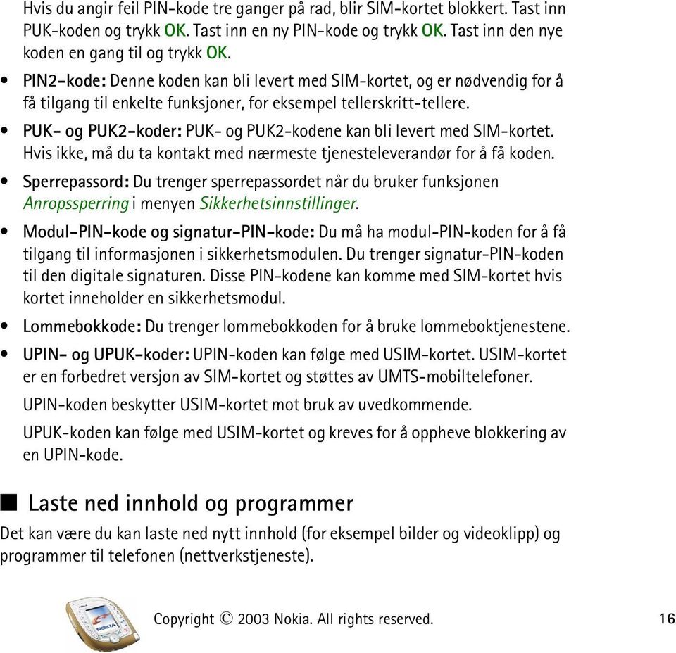 PUK- og PUK2-koder: PUK- og PUK2-kodene kan bli levert med SIM-kortet. Hvis ikke, må du ta kontakt med nærmeste tjenesteleverandør for å få koden.