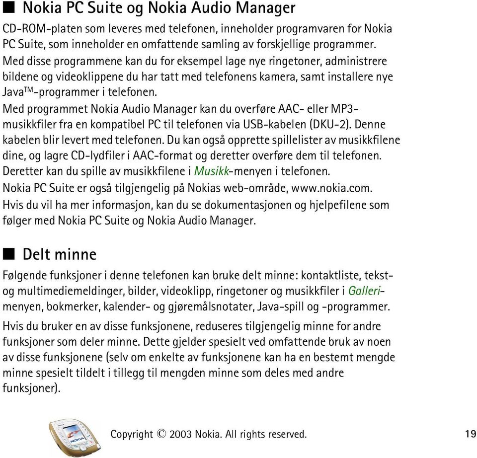 Med programmet Nokia Audio Manager kan du overføre AAC- eller MP3- musikkfiler fra en kompatibel PC til telefonen via USB-kabelen (DKU-2). Denne kabelen blir levert med telefonen.