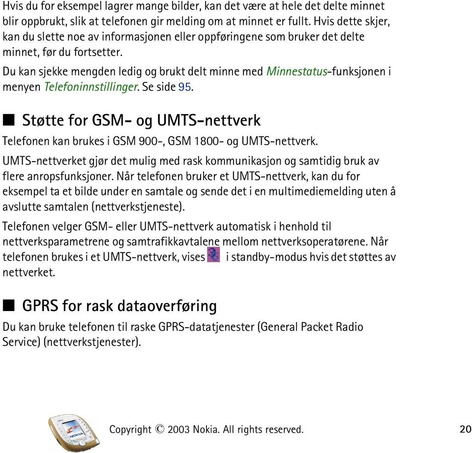 Du kan sjekke mengden ledig og brukt delt minne med Minnestatus-funksjonen i menyen Telefoninnstillinger. Se side 95.