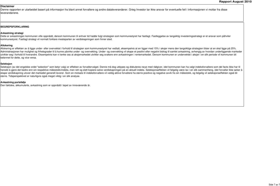 Rapport August 2010 BEGREPSFORKLARING Avkastning strategi Dette er avkastningen kommunen ville oppnådd, dersom kommunen til enhver tid hadde fulgt strategien som kommunestyret har fastlagt.