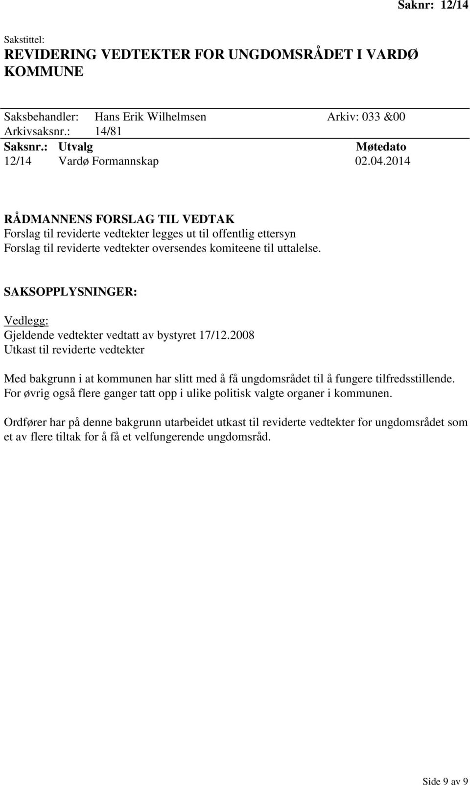 Vedlegg: Gjeldende vedtekter vedtatt av bystyret 17/12.2008 Utkast til reviderte vedtekter Med bakgrunn i at kommunen har slitt med å få ungdomsrådet til å fungere tilfredsstillende.