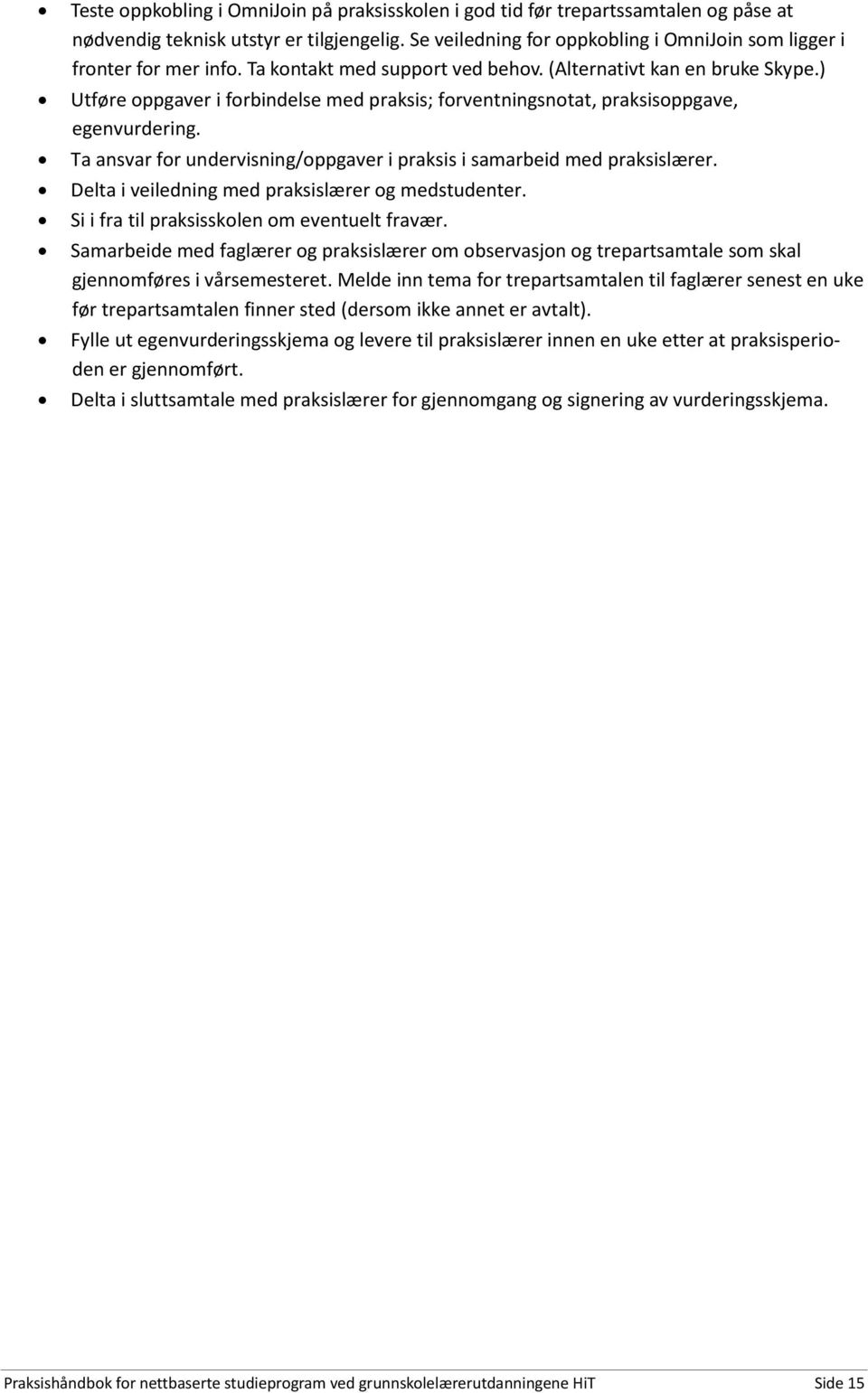 ) Utføre oppgaver i forbindelse med praksis; forventningsnotat, praksisoppgave, egenvurdering. Ta ansvar for undervisning/oppgaver i praksis i samarbeid med praksislærer.