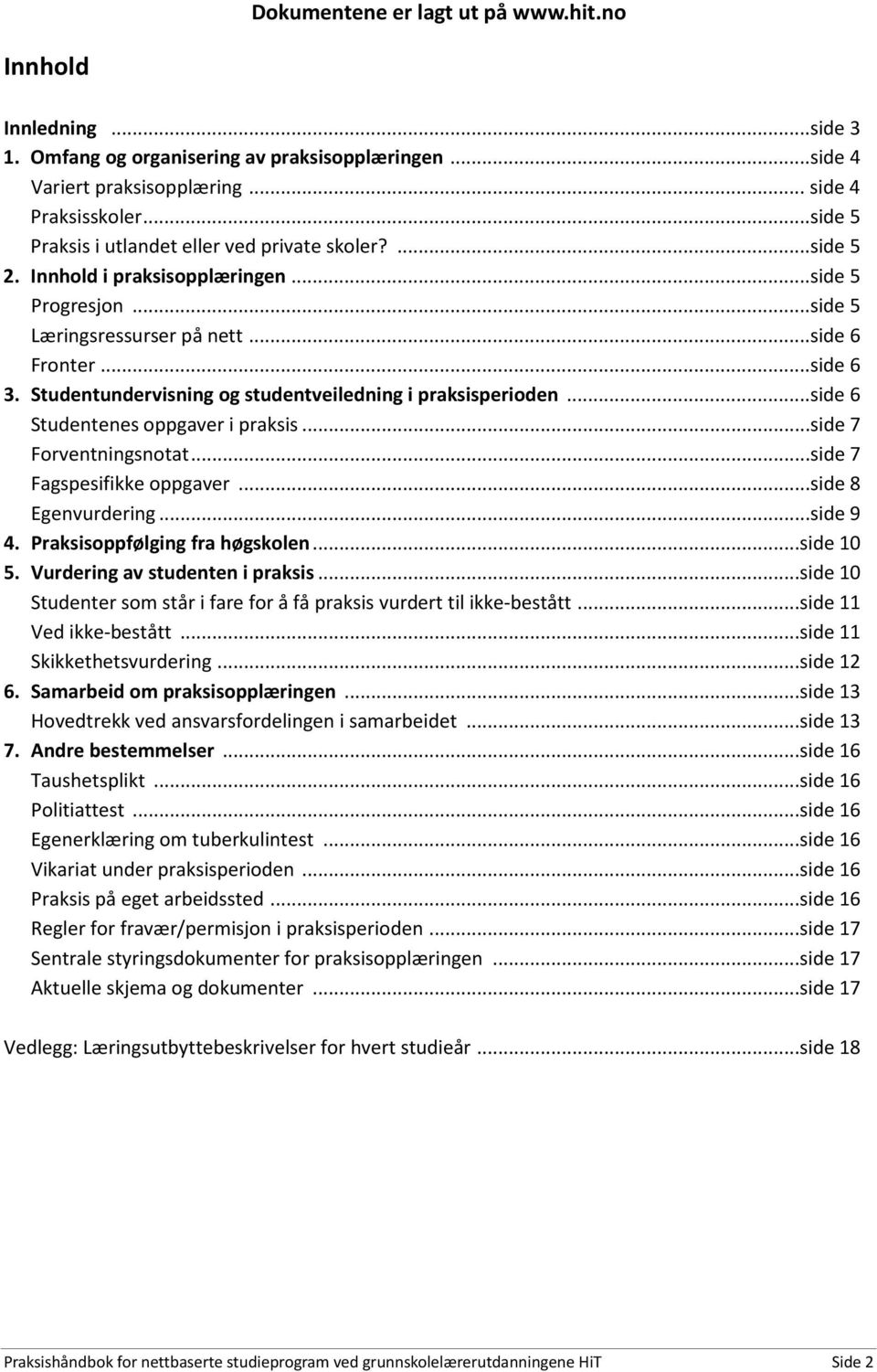 Studentundervisning og studentveiledning i praksisperioden...side 6 Studentenes oppgaver i praksis...side 7 Forventningsnotat...side 7 Fagspesifikke oppgaver...side 8 Egenvurdering...side 9 4.