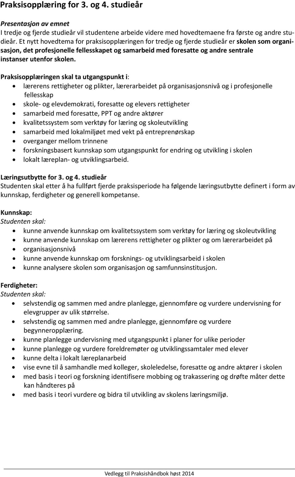 Praksisopplæringen skal ta utgangspunkt i: lærerens rettigheter og plikter, lærerarbeidet på organisasjonsnivå og i profesjonelle fellesskap skole- og elevdemokrati, foresatte og elevers rettigheter