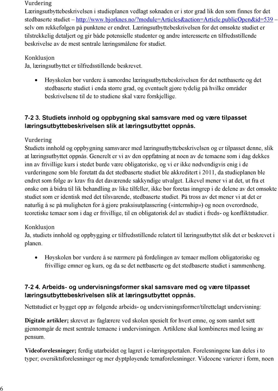 Læringsutbyttebeskrivelsen for det omsøkte studiet er tilstrekkelig detaljert og gir både potensielle studenter og andre interesserte en tilfredsstillende beskrivelse av de mest sentrale