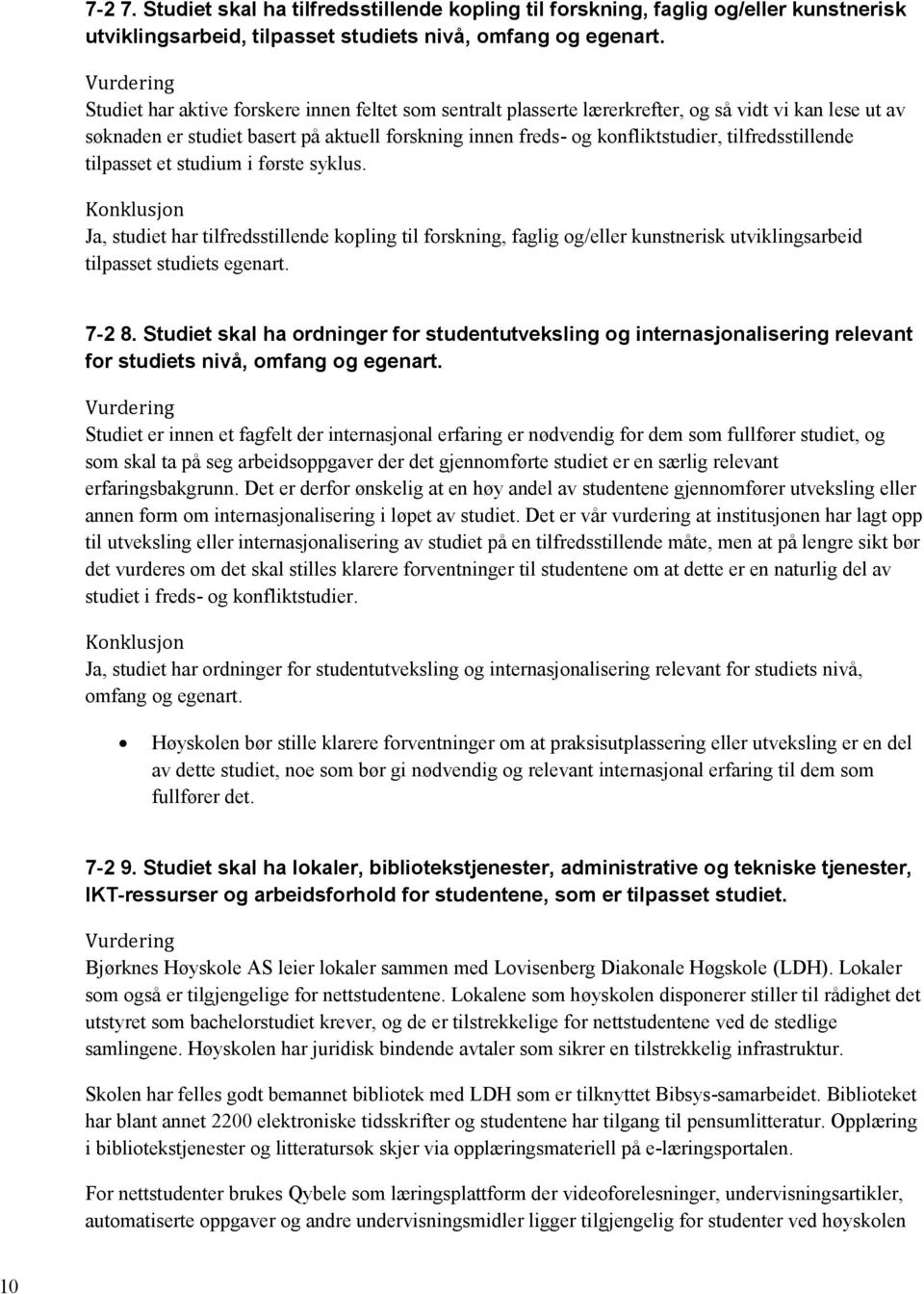 tilfredsstillende tilpasset et studium i første syklus. Ja, studiet har tilfredsstillende kopling til forskning, faglig og/eller kunstnerisk utviklingsarbeid tilpasset studiets egenart. 7-2 8.