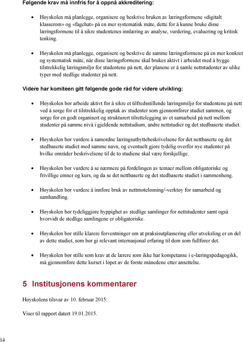 Høyskolen må planlegge, organisere og beskrive de samme læringsformene på en mer konkret og systematisk måte, når disse læringsformene skal brukes aktivt i arbeidet med å bygge tilstrekkelig