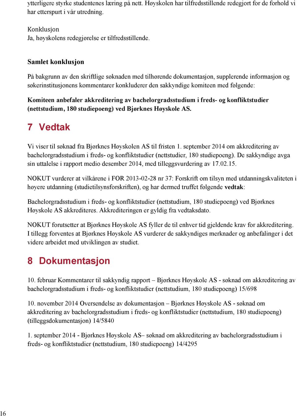 Komiteen anbefaler akkreditering av bachelorgradsstudium i freds- og konfliktstudier (nettstudium, 180 studiepoeng) ved Bjørknes Høyskole AS.