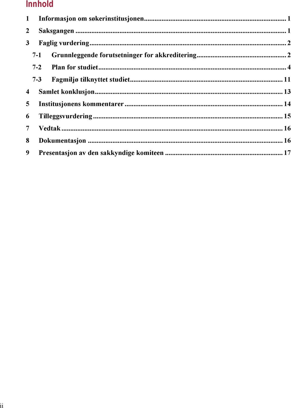 .. 4 7-3 Fagmiljø tilknyttet studiet... 11 4 Samlet konklusjon... 13 5 Institusjonens kommentarer.