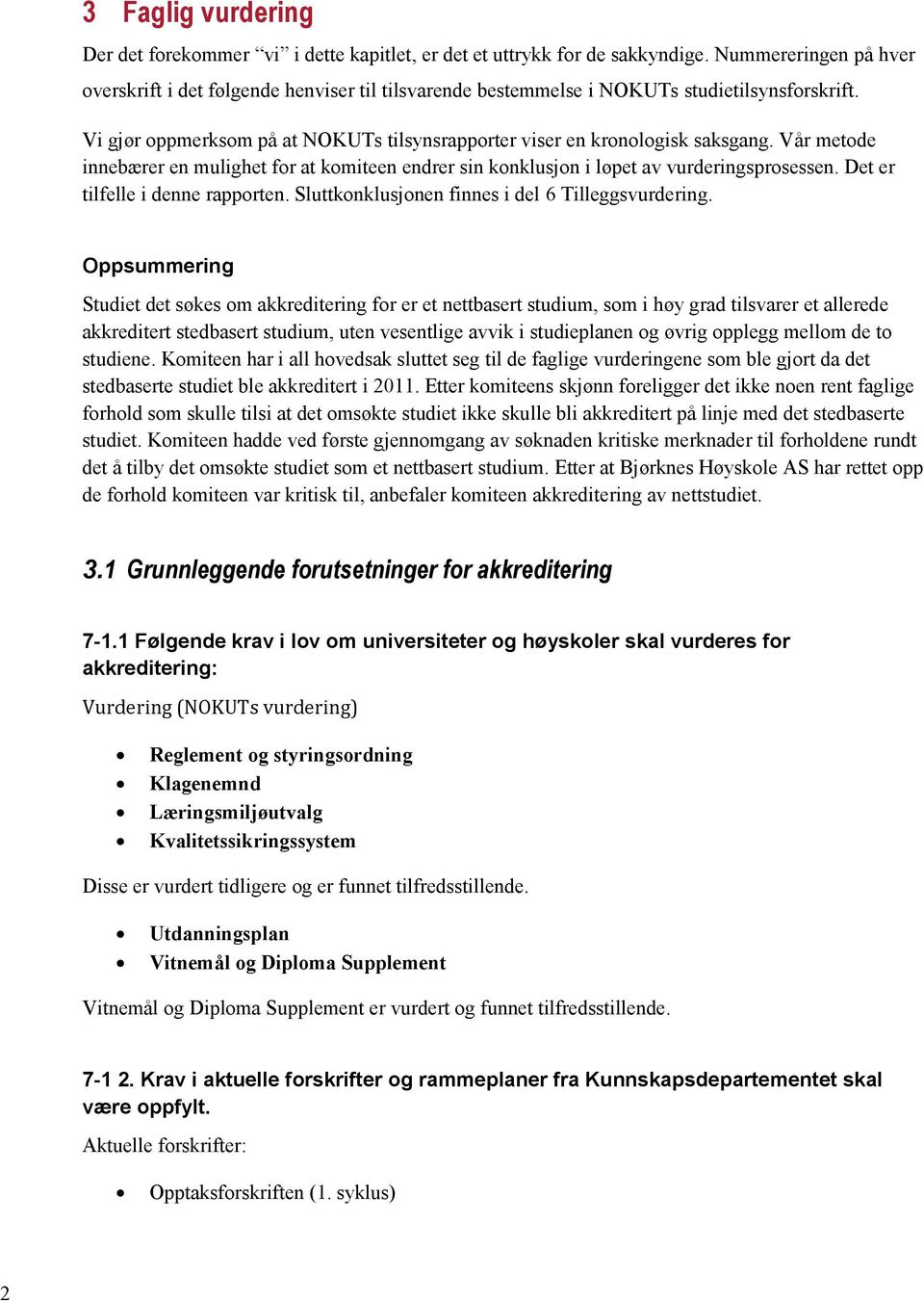 Vår metode innebærer en mulighet for at komiteen endrer sin konklusjon i løpet av vurderingsprosessen. Det er tilfelle i denne rapporten. Sluttkonklusjonen finnes i del 6 Tilleggsvurdering.