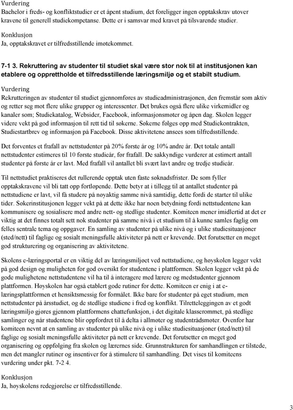 Rekruttering av studenter til studiet skal være stor nok til at institusjonen kan etablere og opprettholde et tilfredsstillende læringsmiljø og et stabilt studium.