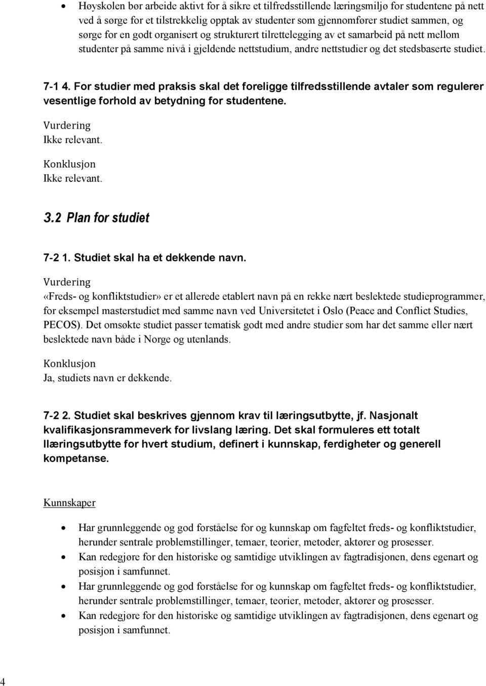 For studier med praksis skal det foreligge tilfredsstillende avtaler som regulerer vesentlige forhold av betydning for studentene. Ikke relevant. Ikke relevant. 3.2 Plan for studiet 7-2 1.