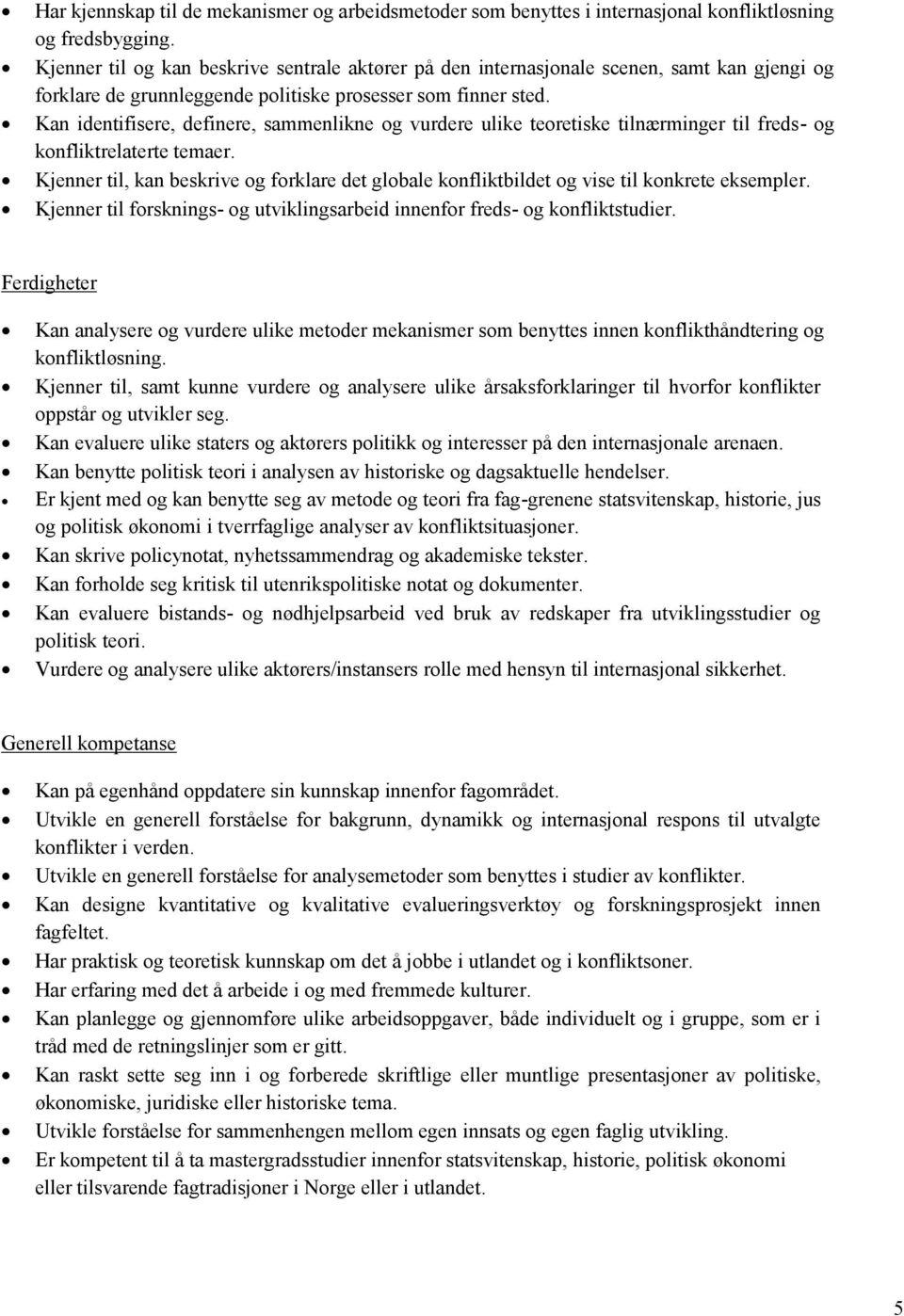 Kan identifisere, definere, sammenlikne og vurdere ulike teoretiske tilnærminger til freds- og konfliktrelaterte temaer.