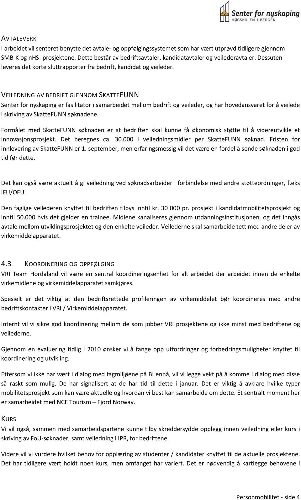 VEILEDNING AV BEDRIFT GJENNOM SKATTEFUNN Senter for nyskaping er fasilitator i samarbeidet mellom bedrift og veileder, og har hovedansvaret for å veilede i skriving av SkatteFUNN søknadene.