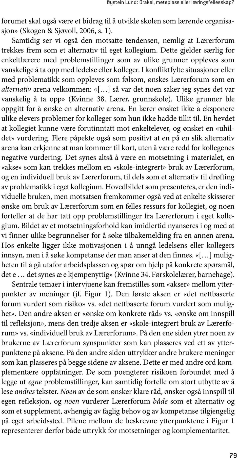 Dette gjelder særlig for enkeltlærere med problemstillinger som av ulike grunner oppleves som vanskelige å ta opp med ledelse eller kolleger.