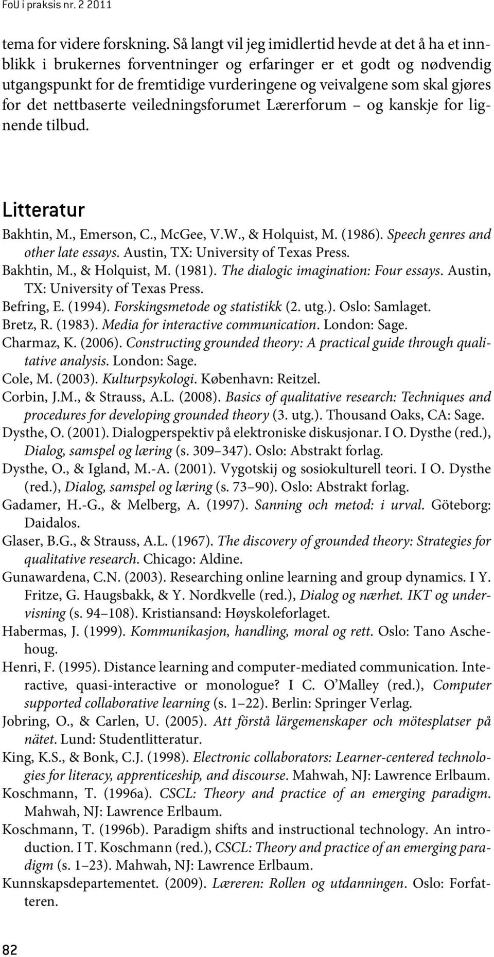 det nettbaserte veiledningsforumet Lærerforum og kanskje for lignende tilbud. Litteratur Bakhtin, M., Emerson, C., McGee, V.W., & Holquist, M. (1986). Speech genres and other late essays.