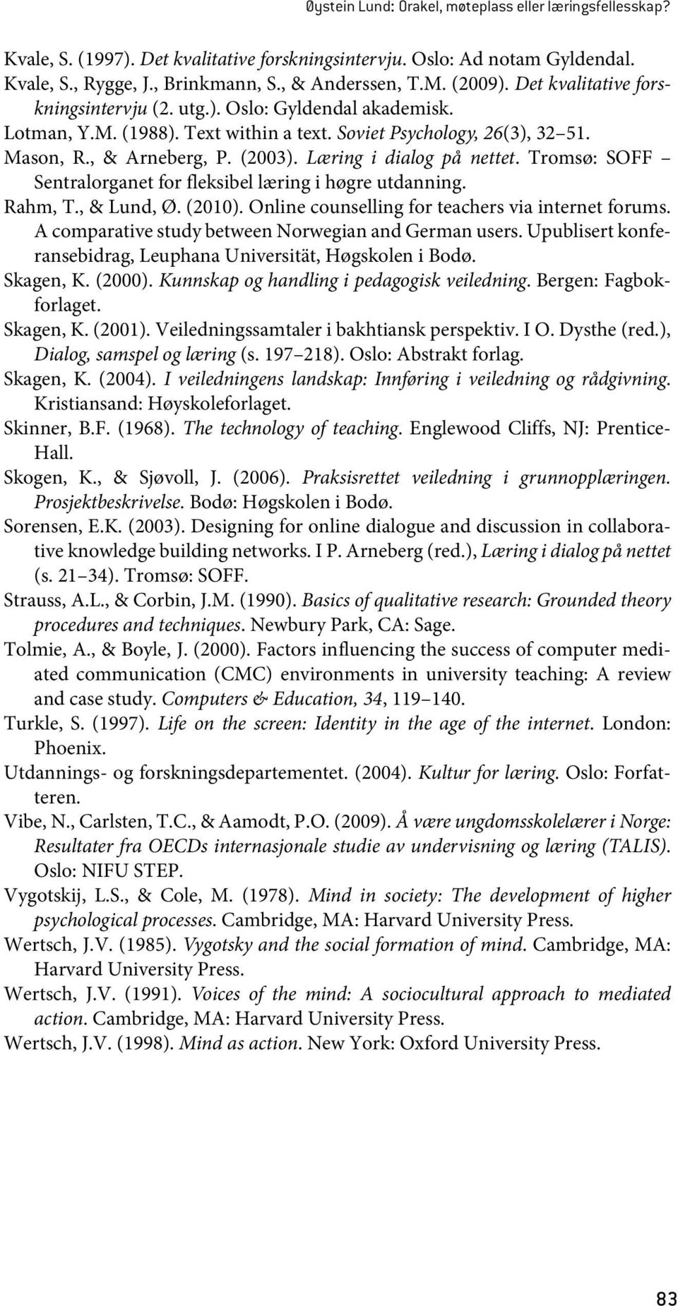 Læring i dialog på nettet. Tromsø: SOFF Sentralorganet for fleksibel læring i høgre utdanning. Rahm, T., & Lund, Ø. (2010). Online counselling for teachers via internet forums.