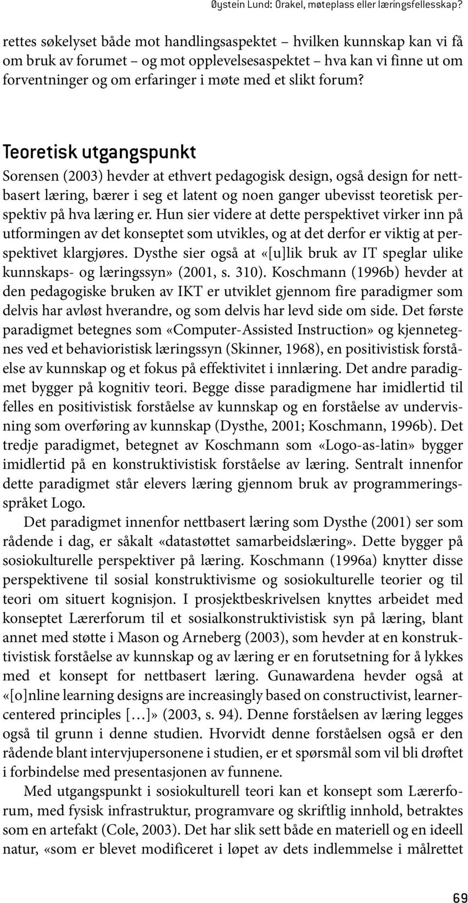 Teoretisk utgangspunkt Sorensen (2003) hevder at ethvert pedagogisk design, også design for nettbasert læring, bærer i seg et latent og noen ganger ubevisst teoretisk perspektiv på hva læring er.