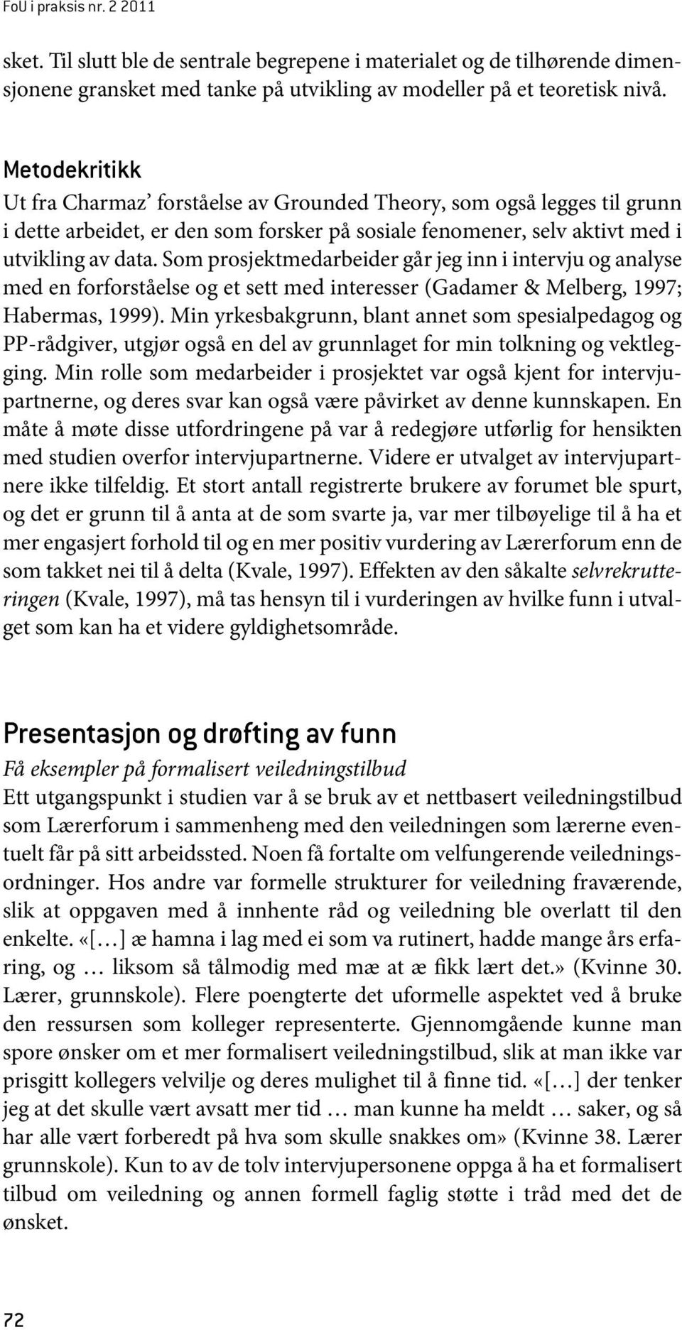 Som prosjektmedarbeider går jeg inn i intervju og analyse med en forforståelse og et sett med interesser (Gadamer & Melberg, 1997; Habermas, 1999).