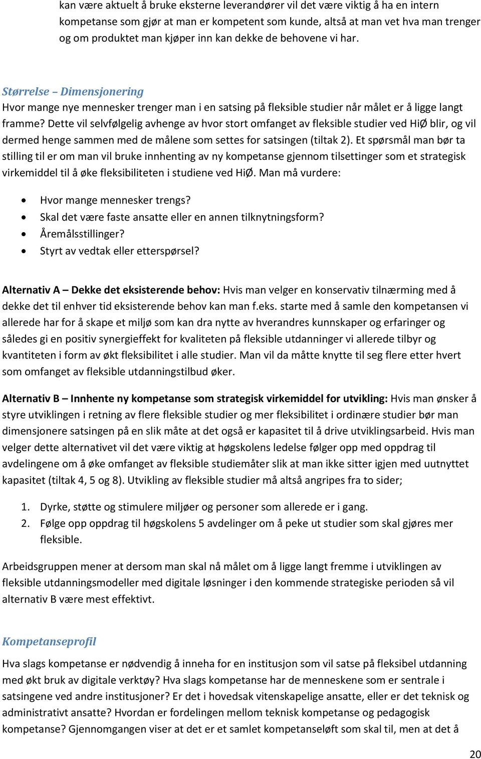 Dette vil selvfølgelig avhenge av hvor stort omfanget av fleksible studier ved HiØ blir, og vil dermed henge sammen med de målene som settes for satsingen (tiltak 2).