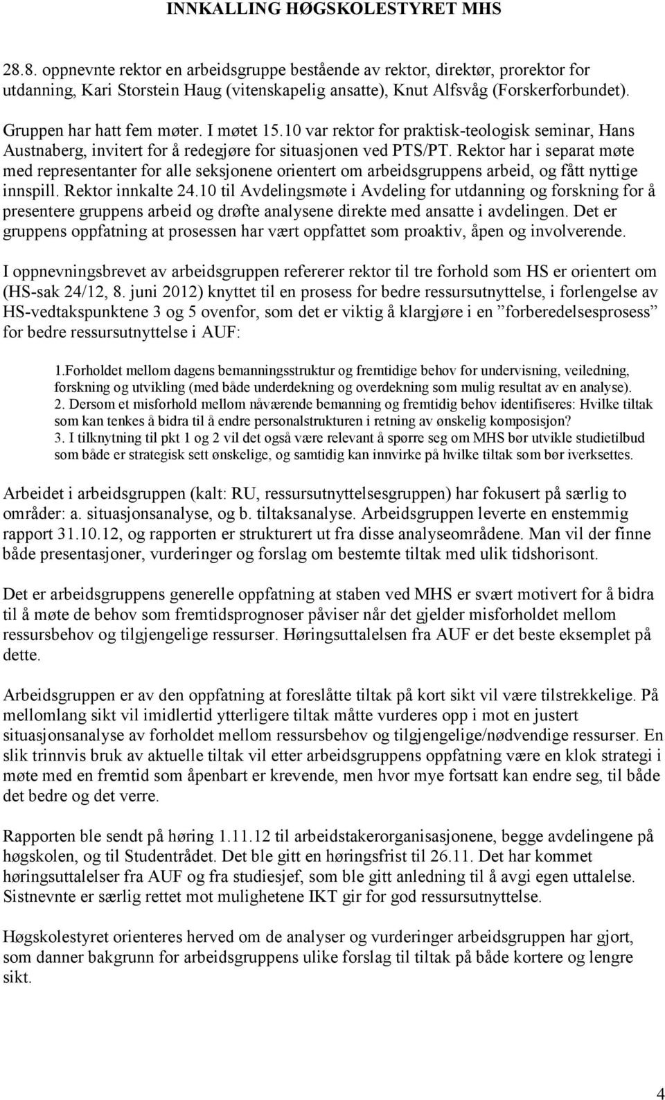 Rektor har i separat møte med representanter for alle seksjonene orientert om arbeidsgruppens arbeid, og fått nyttige innspill. Rektor innkalte 24.