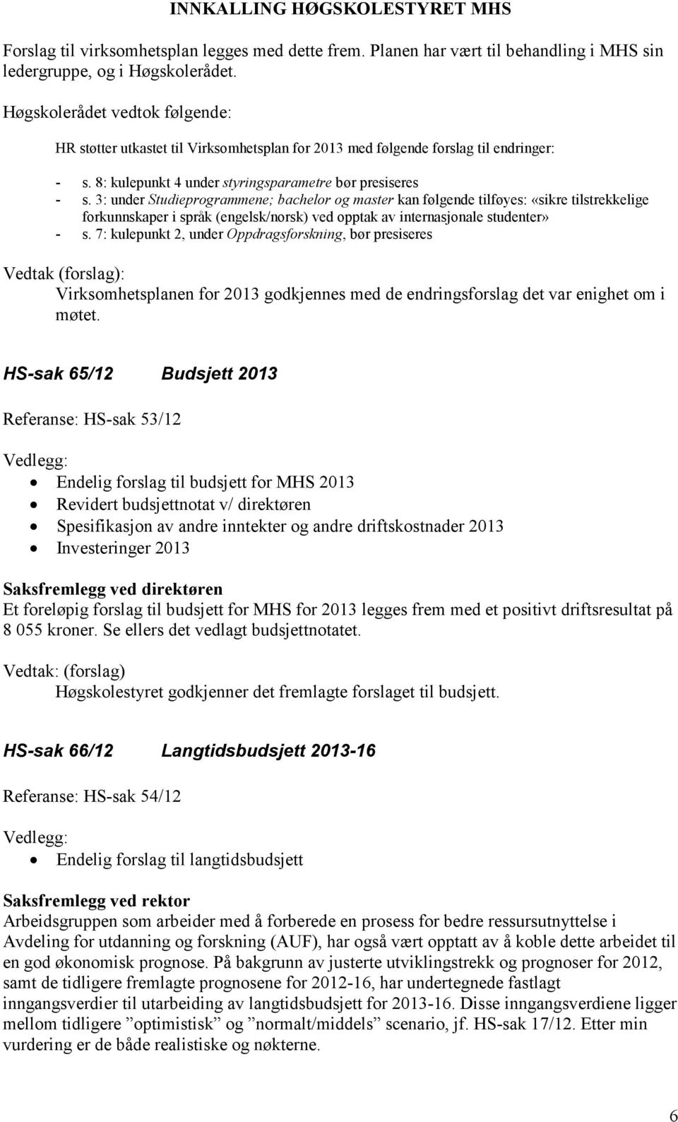 3: under Studieprogrammene; bachelor og master kan følgende tilføyes: «sikre tilstrekkelige forkunnskaper i språk (engelsk/norsk) ved opptak av internasjonale studenter» - s.