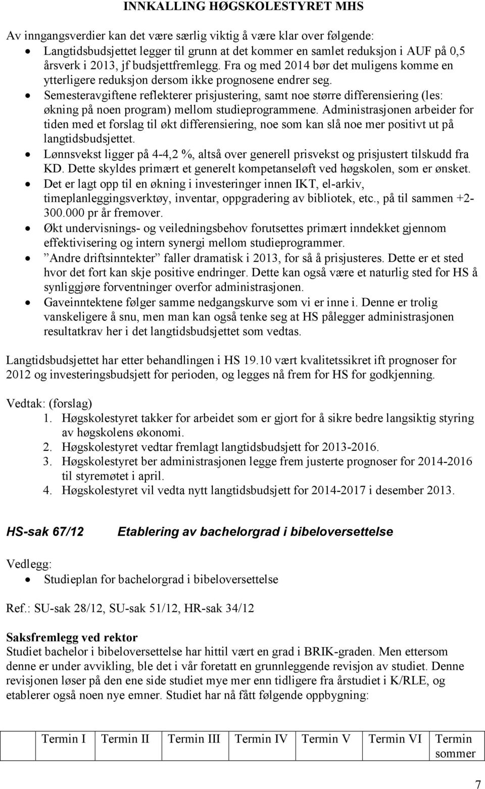 Semesteravgiftene reflekterer prisjustering, samt noe større differensiering (les: økning på noen program) mellom studieprogrammene.