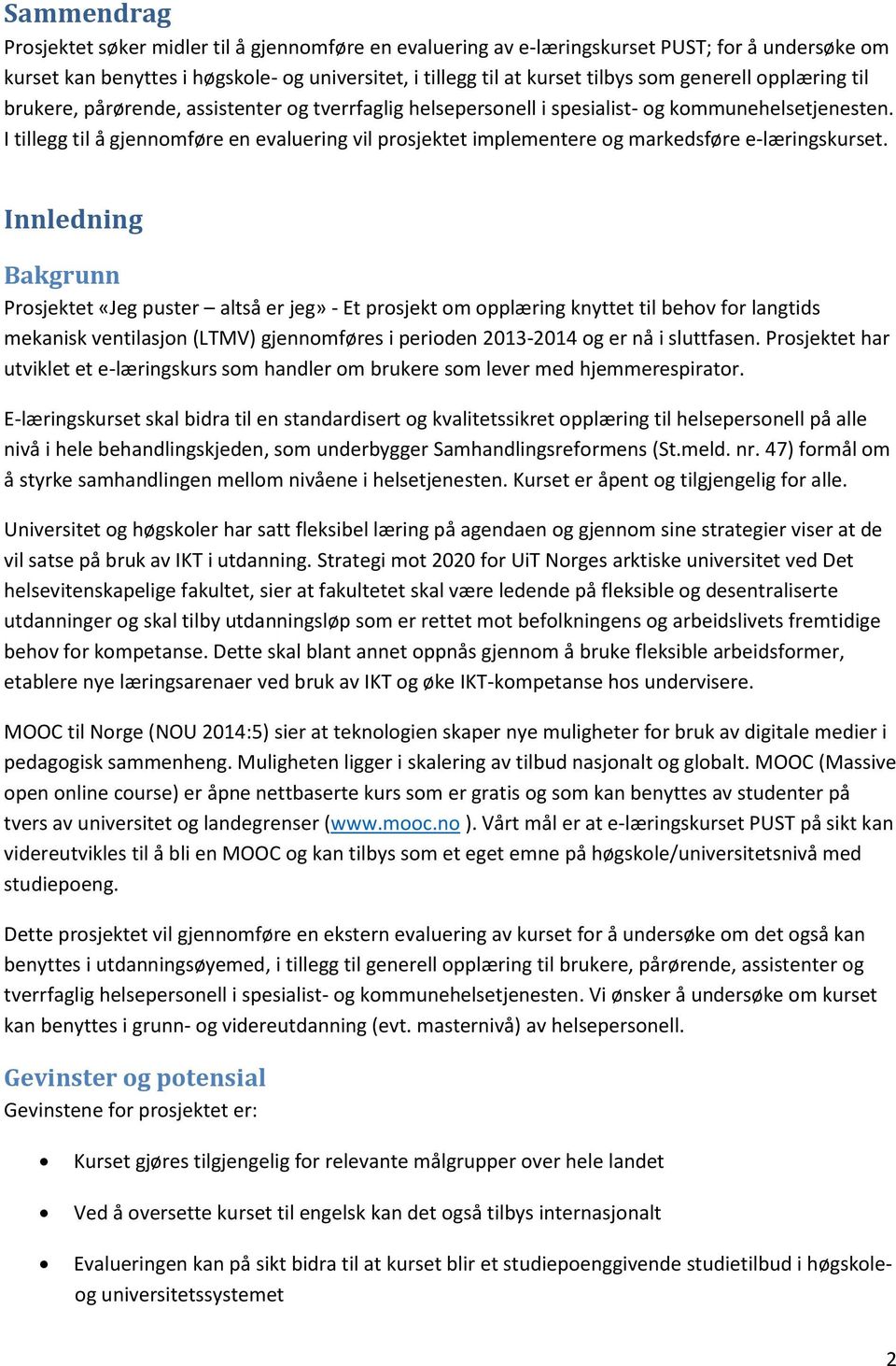 I tillegg til å gjennomføre en evaluering vil prosjektet implementere og markedsføre e-læringskurset.