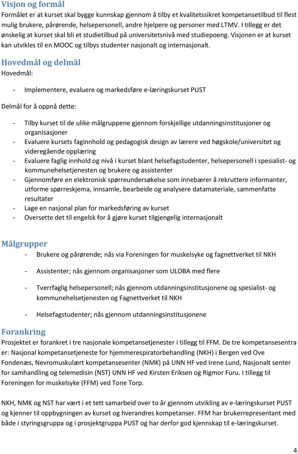 Hovedmål og delmål Hovedmål: - Implementere, evaluere og markedsføre e-læringskurset PUST Delmål for å oppnå dette: - Tilby kurset til de ulike målgruppene gjennom forskjellige