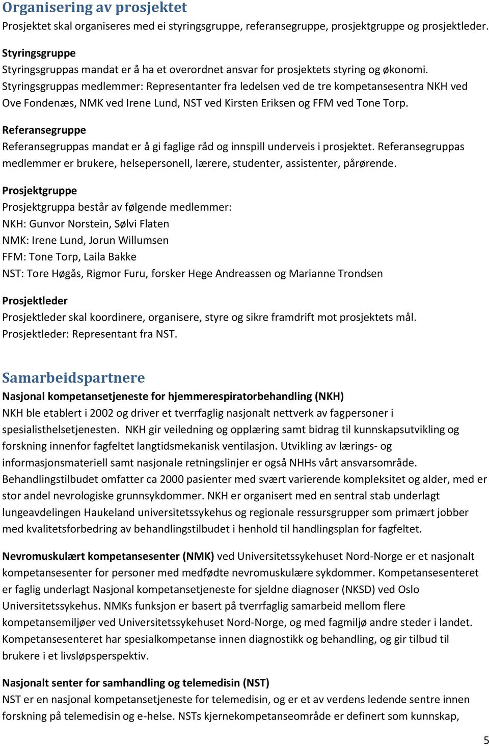 Styringsgruppas medlemmer: Representanter fra ledelsen ved de tre kompetansesentra NKH ved Ove Fondenæs, NMK ved Irene Lund, NST ved Kirsten Eriksen og FFM ved Tone Torp.