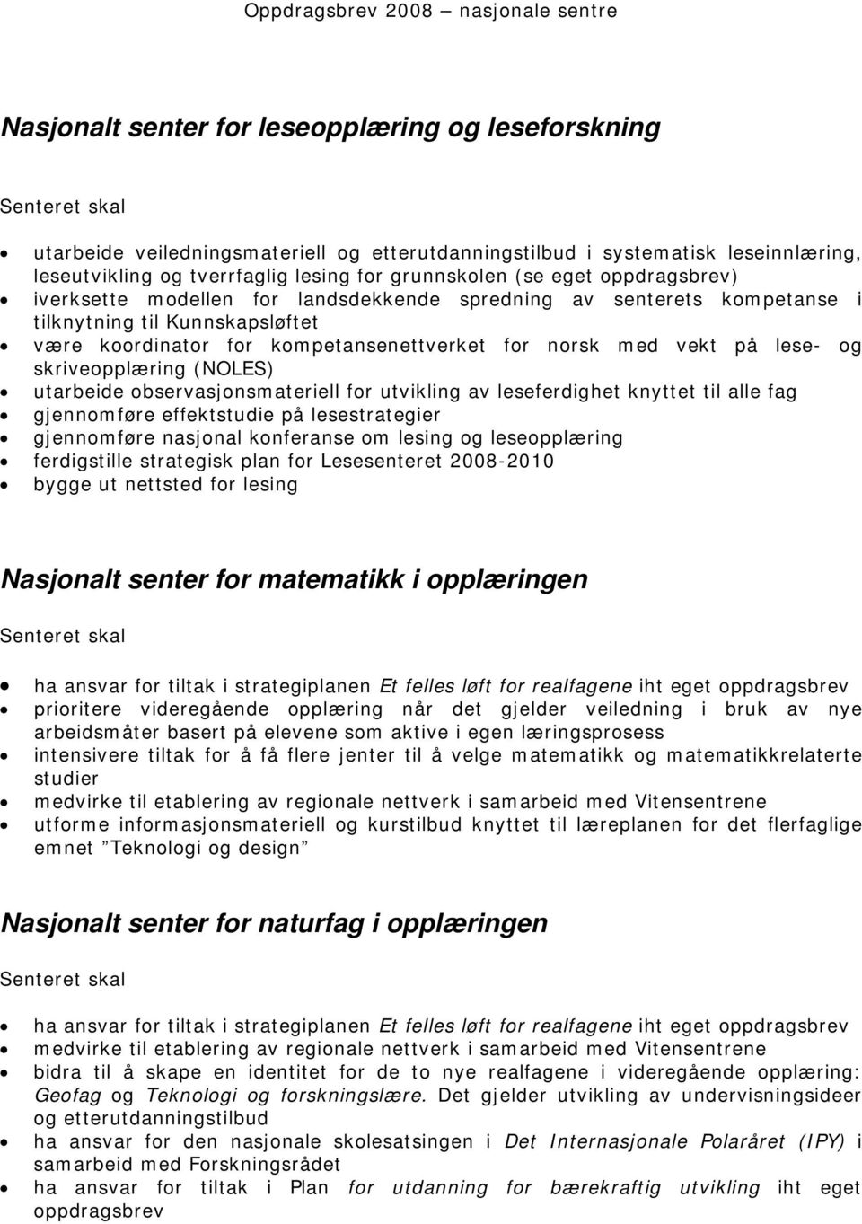 skriveopplæring (NOLES) utarbeide observasjonsmateriell for utvikling av leseferdighet knyttet til alle fag gjennomføre effektstudie på lesestrategier gjennomføre nasjonal konferanse om lesing og