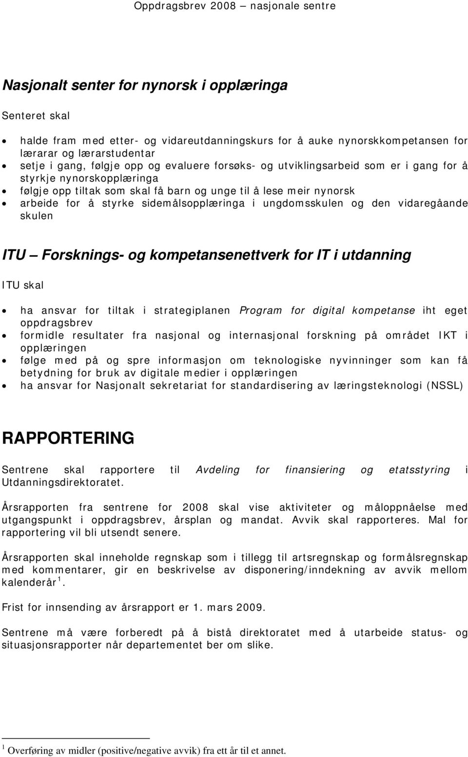 vidaregåande skulen ITU Forsknings- og kompetansenettverk for IT i utdanning ITU skal ha ansvar for tiltak i strategiplanen Program for digital kompetanse iht eget oppdragsbrev formidle resultater