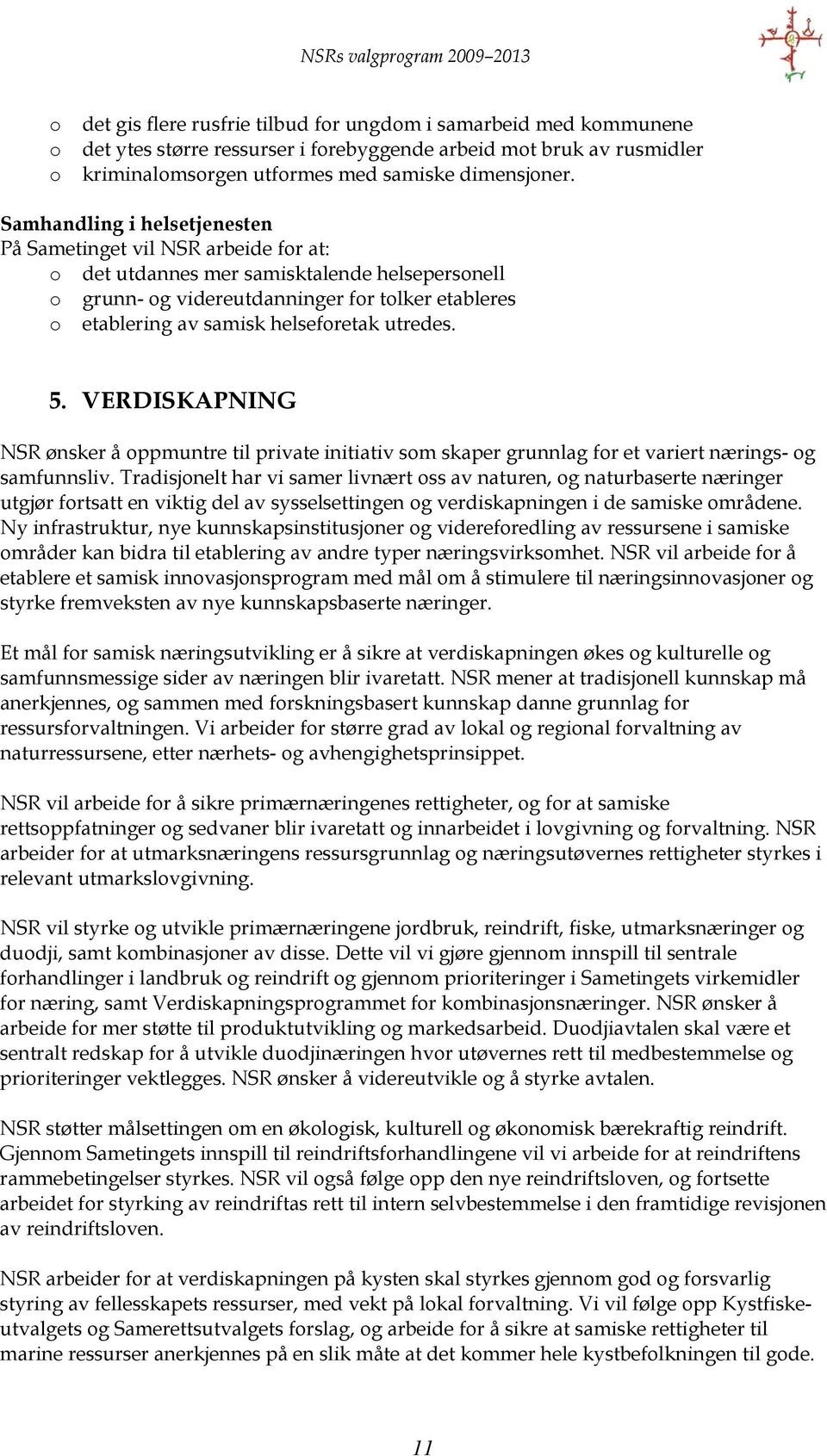 Samhandling i helsetjenesten På Sametinget vil NSR arbeide fr at: det utdannes mer samisktalende helsepersnell grunn- g videreutdanninger fr tlker etableres etablering av samisk helsefretak utredes.