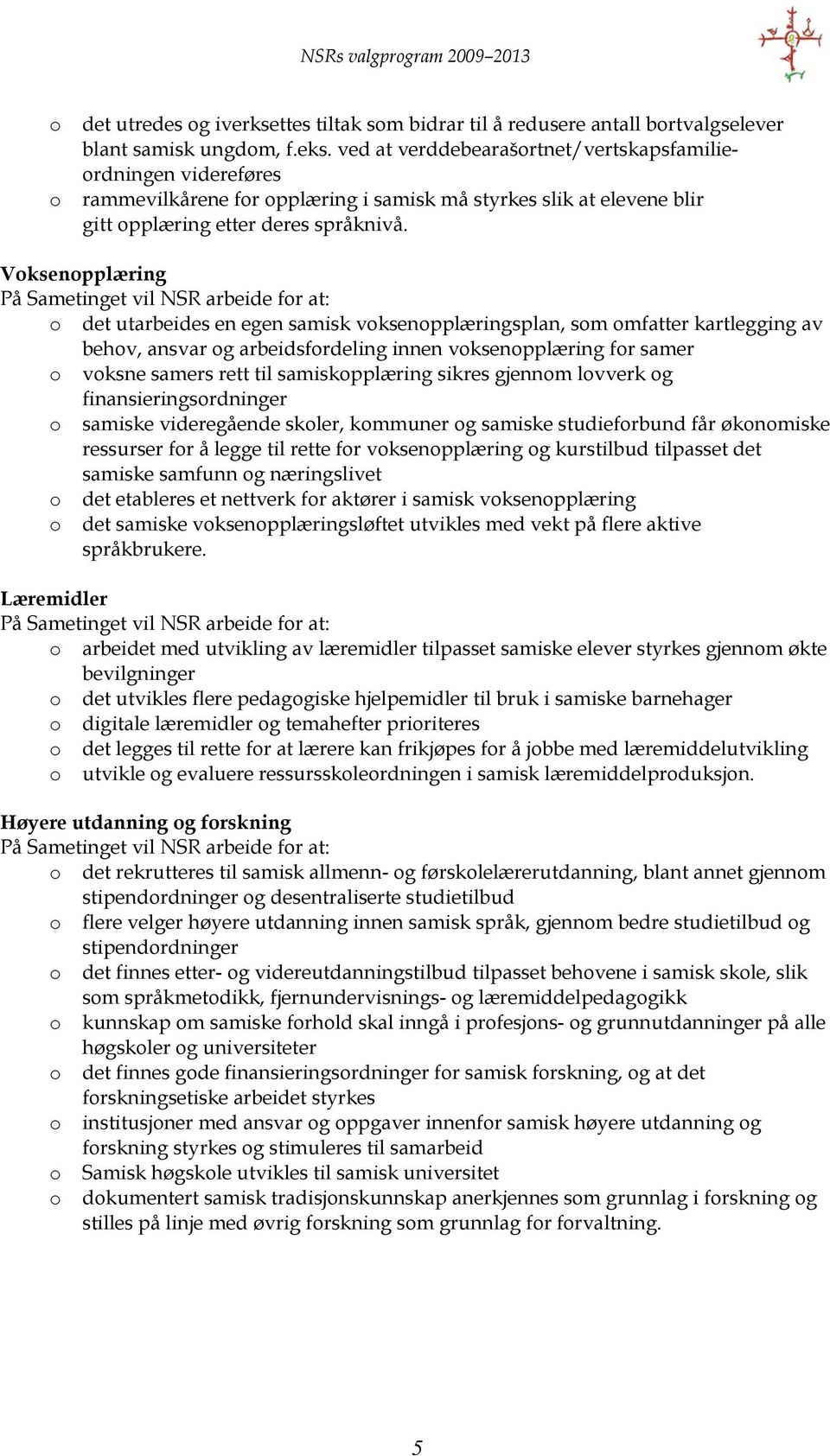 Vksenpplæring På Sametinget vil NSR arbeide fr at: det utarbeides en egen samisk vksenpplæringsplan, sm mfatter kartlegging av behv, ansvar g arbeidsfrdeling innen vksenpplæring fr samer vksne samers