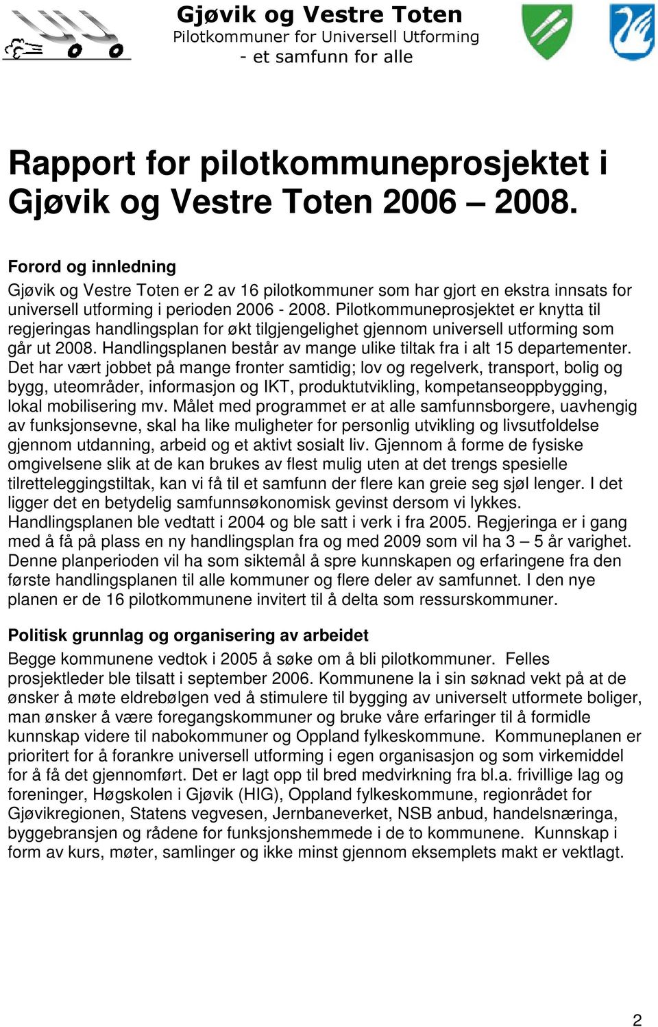 Pilotkommuneprosjektet er knytta til regjeringas handlingsplan for økt tilgjengelighet gjennom universell utforming som går ut 2008.