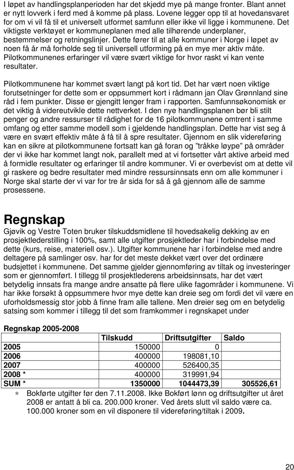 Det viktigste verktøyet er kommuneplanen med alle tilhørende underplaner, bestemmelser og retningslinjer.