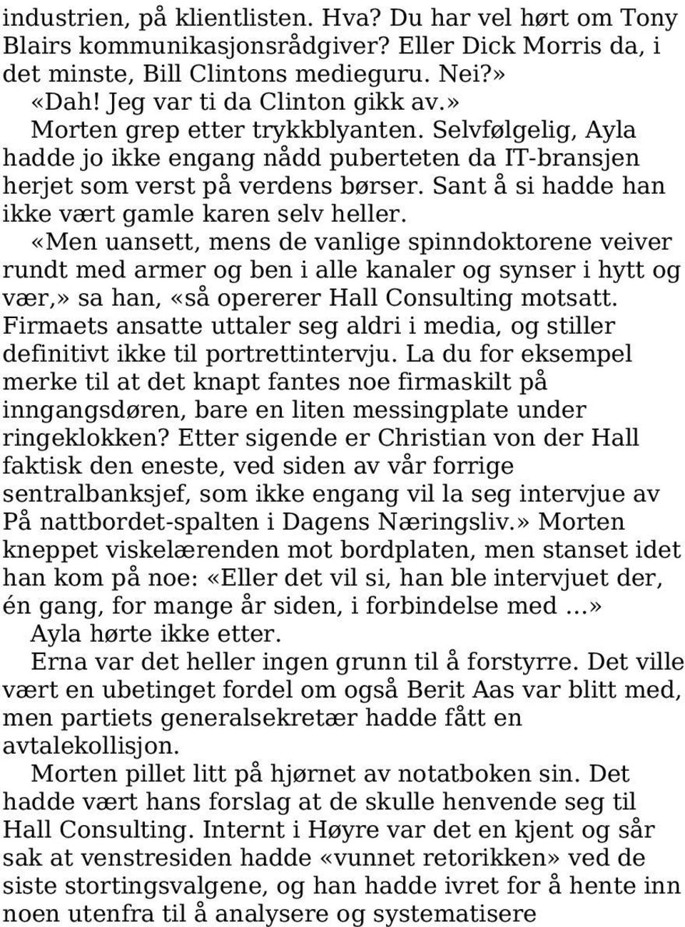 «Men uansett, mens de vanlige spinndoktorene veiver rundt med armer og ben i alle kanaler og synser i hytt og vær,» sa han, «så opererer Hall Consulting motsatt.