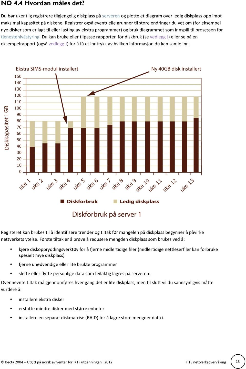 tjenestenivåstyring. Du kan bruke eller tilpasse rapporten for diskbruk (se vedlegg J) eller se på en eksempelrapport (også vedlegg J) for å få et inntrykk av hvilken informasjon du kan samle inn.