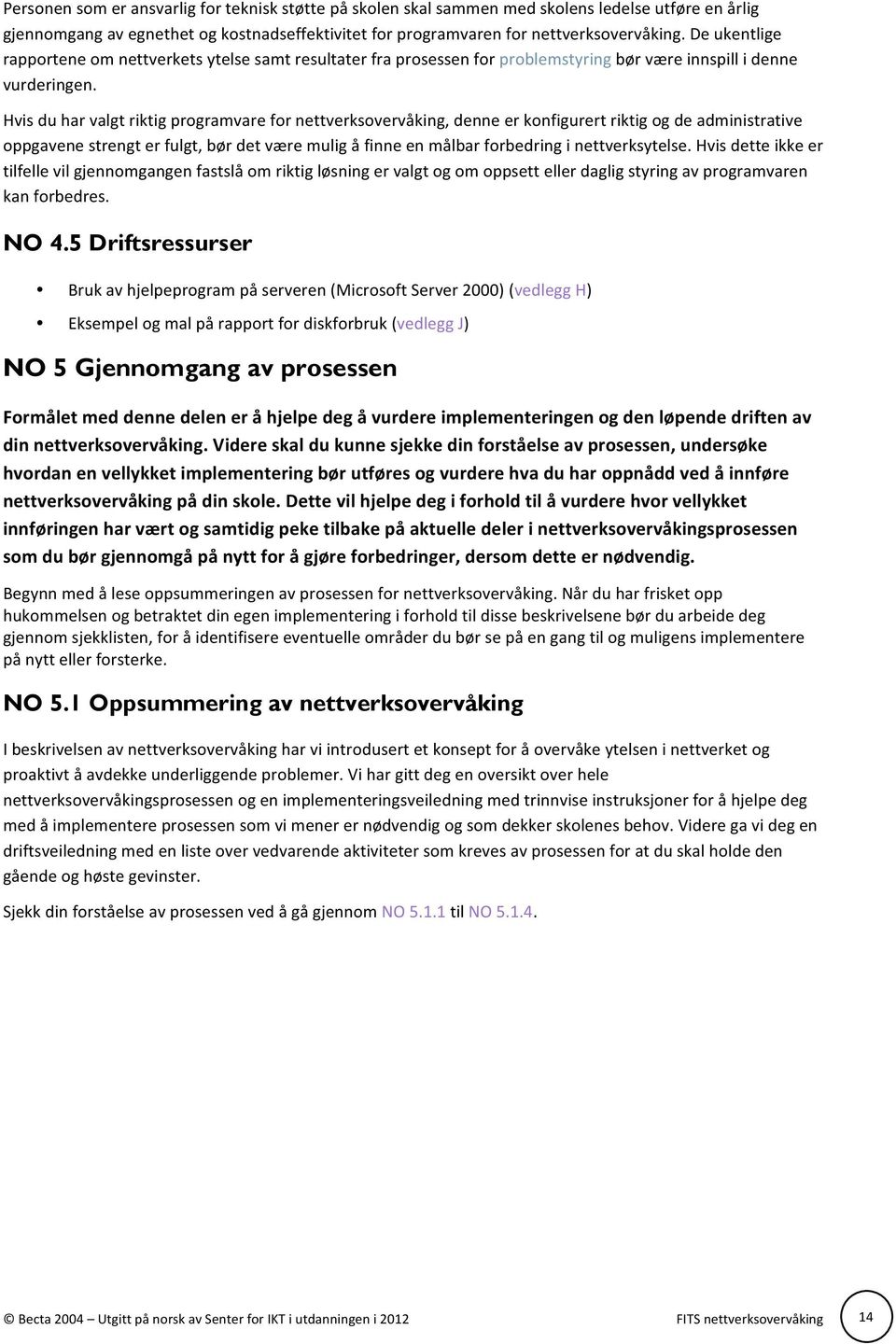 Hvis du har valgt riktig programvare for nettverksovervåking, denne er konfigurert riktig og de administrative oppgavene strengt er fulgt, bør det være mulig å finne en målbar forbedring i