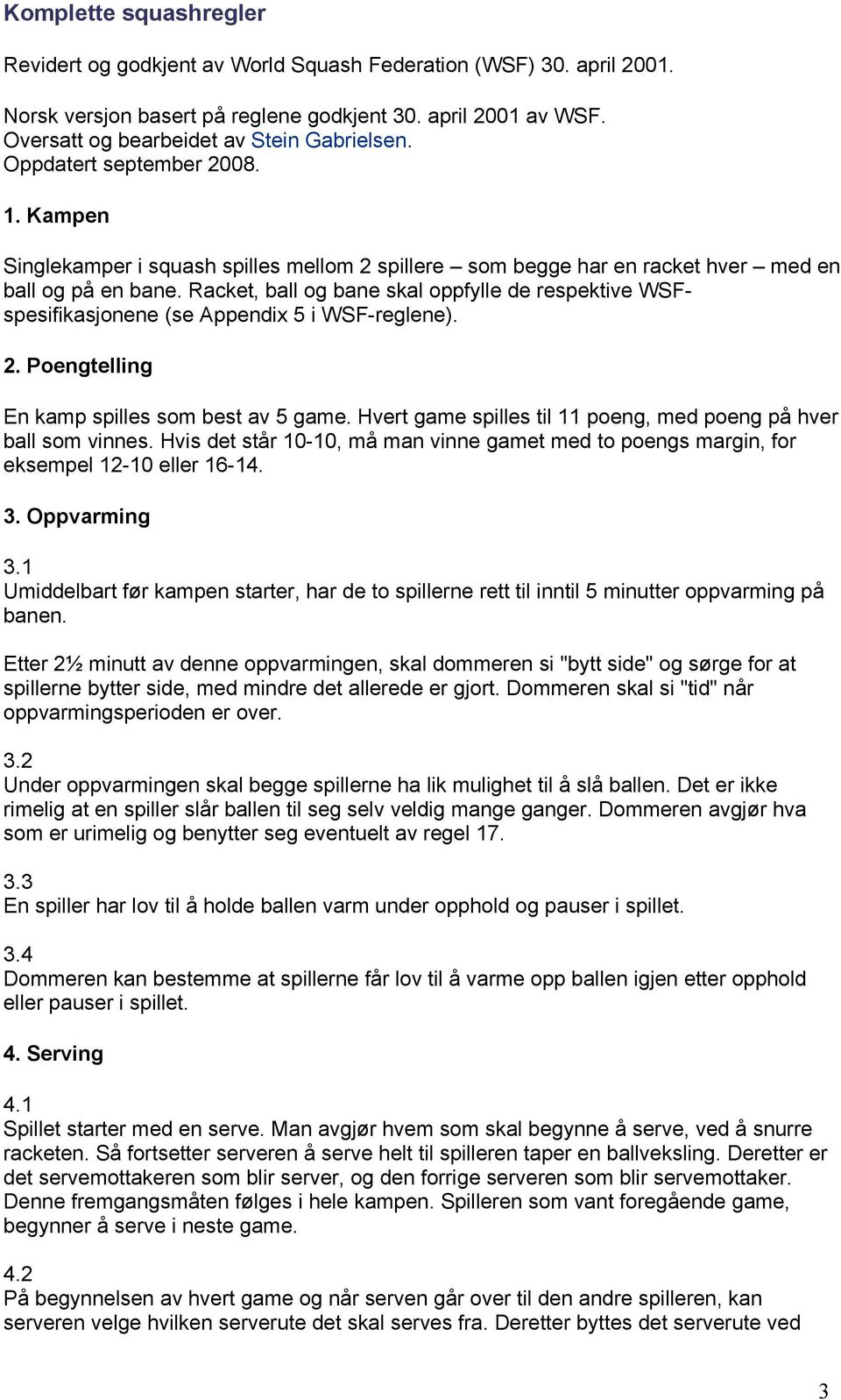 Racket, ball og bane skal oppfylle de respektive WSFspesifikasjonene (se Appendix 5 i WSF-reglene). 2. Poengtelling En kamp spilles som best av 5 game.