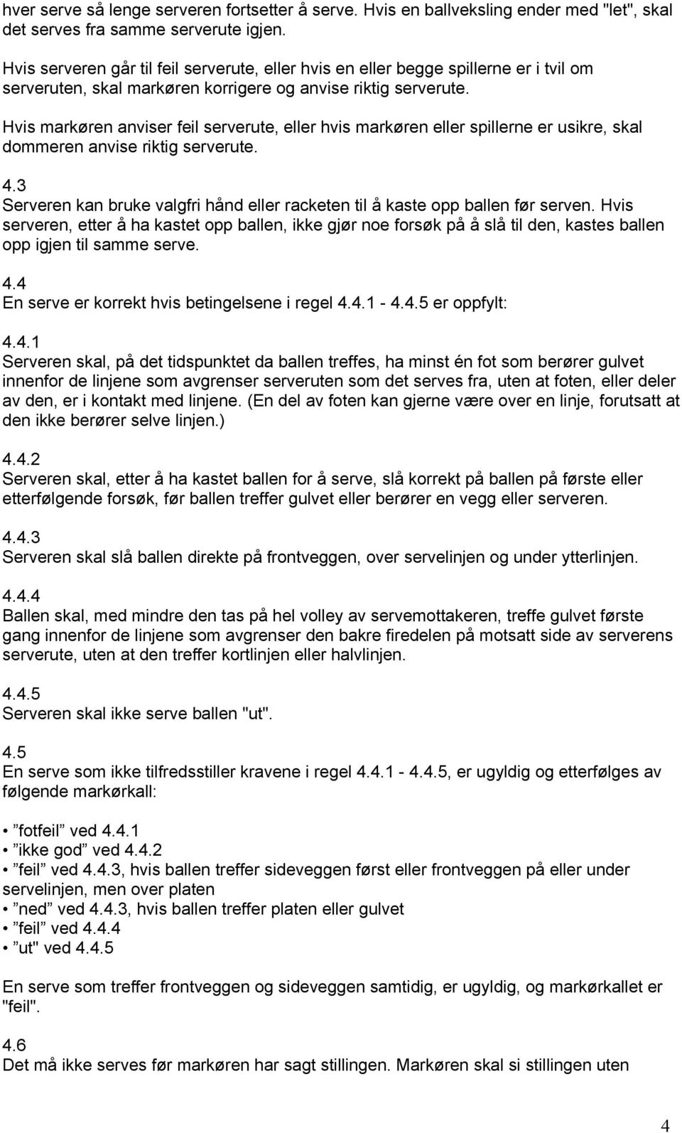 Hvis markøren anviser feil serverute, eller hvis markøren eller spillerne er usikre, skal dommeren anvise riktig serverute. 4.