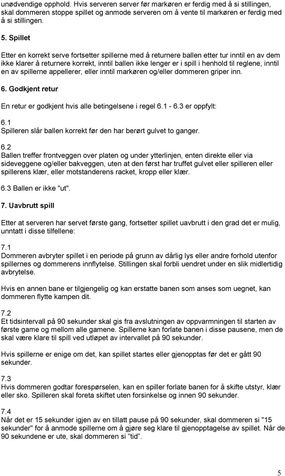 inntil en av spillerne appellerer, eller inntil markøren og/eller dommeren griper inn. 6. Godkjent retur En retur er godkjent hvis alle betingelsene i regel 6.1-6.3 er oppfylt: 6.