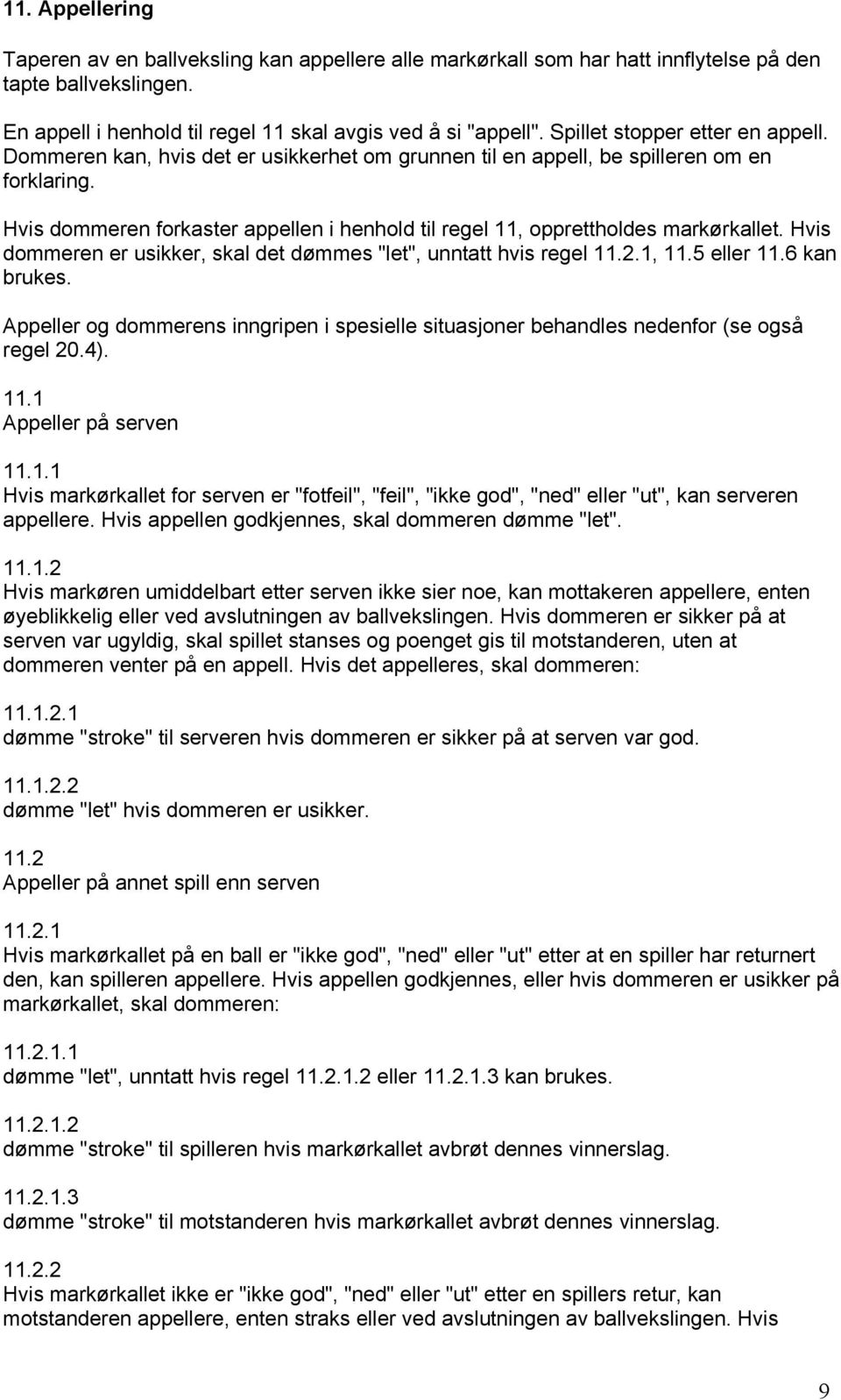 Hvis dommeren forkaster appellen i henhold til regel 11, opprettholdes markørkallet. Hvis dommeren er usikker, skal det dømmes "let", unntatt hvis regel 11.2.1, 11.5 eller 11.6 kan brukes.